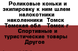 Роликовые коньки и экипировку к ним(шлем, налокотники, наколенники).Томск - Томская обл., Томск г. Спортивные и туристические товары » Другое   